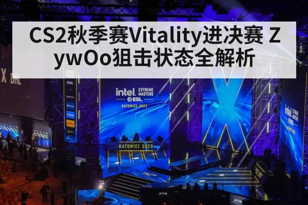 CS2秋季赛Vitality进决赛 ZywOo狙击状态全解析
